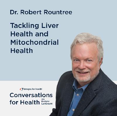 Tackling Liver Health and Mitochondrial Health with Dr. Robert Rountree