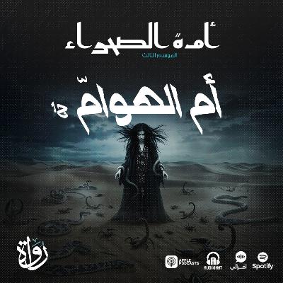 أمة الصحراء - الموسم الثالث: الأساطير - ح 3 - أم الهوامّ - ج 1