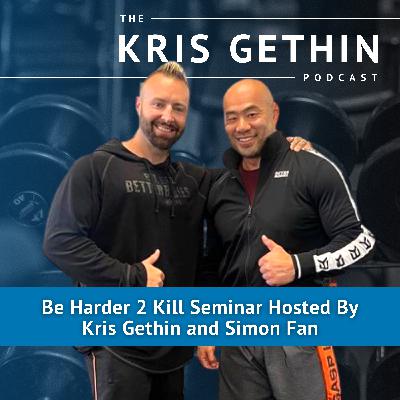 167. Be Harder 2 Kill seminar hosted by Kris Gethin and Simon Fan
