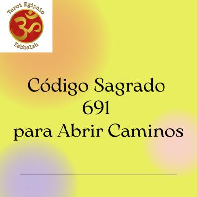 Código Sagrado 691 para Abrir los Caminos en todos los Aspectos Código Sagrado 691 para Abrir los Caminos en todos los Aspectos