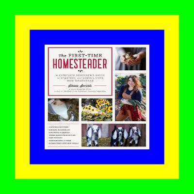 ((Read_[PDF])) The First-Time Homesteader: A complete beginner's guide to starting and loving your new homestead DOWNLOAD