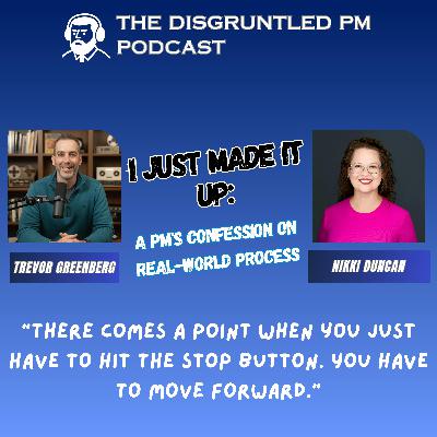 I Just Made It Up:  A PM's Confession on Real-World Process