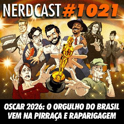 NerdCast 1021 - Oscar 2026: O Orgulho do Brasil Vem na Pirraça e Raparigagem