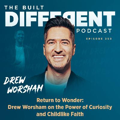 Return to Wonder: The Power of Curiosity & Childlike Faith with World-Renowned Illusionist, Speaker, Pastor, & Author, Drew Worsham, Ep. 250