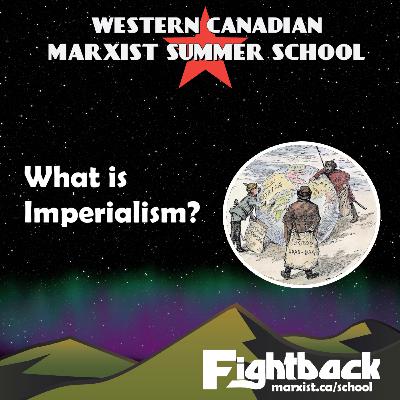 What is Imperialism? - Western Canadian Marxist Summer School 2022 #2