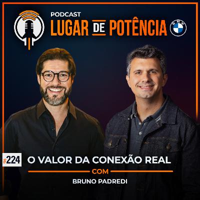 O Valor da Conexão Real - com Bruno Padredi | #EP224 O Valor da Conexão Real - com Bruno Padredi | #EP224