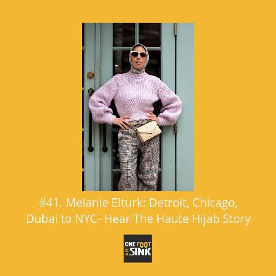 #41. Melanie Elturk: Detroit, Chicago, Dubai to NYC- Hear The Haute Hijab Story