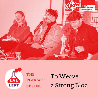 Lab-Left: The Podcast Series – To Weave a Strong Bloc Lab-Left: The Podcast Series – To Weave a Strong Bloc