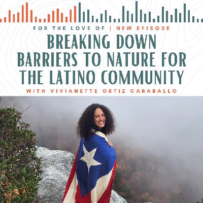 Breaking Down Barriers to Nature for the Latino Community with Vivianette Ortiz Caraballo