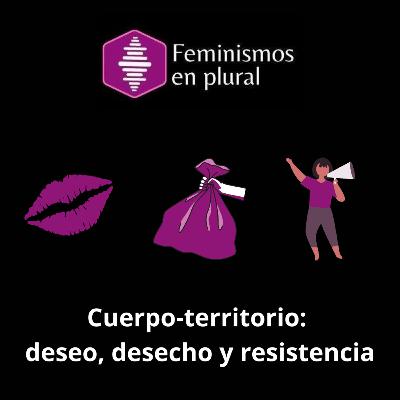 Cuerpo-territorio: deseo, desecho y resistencia
