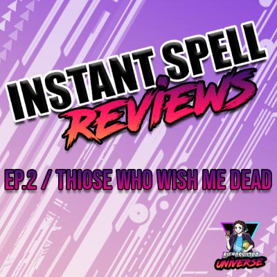 Instant Spell Review I Ep.2 I Those Who Whish Me Dead Instant Spell Review I Ep.2 I Those Who Whish Me Dead