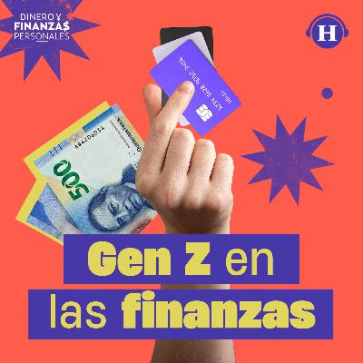 Gen Z; ¿Cómo manejan sus finanzas?