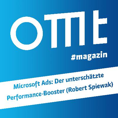 OMT Magazin #830 | Microsoft Ads Der unterschätzte Performance-Booster (Robert Spiewak)