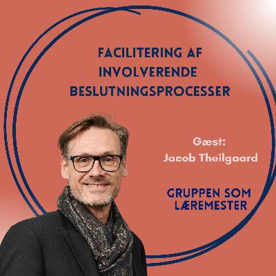 Facilitering af involverende beslutningsprocesser - del 1. Med gæst Jacob Theilgaard