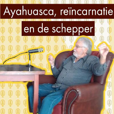 Ayahuasca, reïncarnatie en de schepper Ayahuasca, reïncarnatie en de schepper