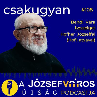 „Nem a te francos levesed kell, hanem hogy beszélgessünk” – Podcast Hofher Józseffel – Csakugyan #108 „Nem a te francos levesed kell, hanem hogy beszélgessünk” – Podcast Hofher Józseffel – Csakugyan #108