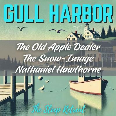 Gull Harbor: The Old Apple Dealer & The Snow-Image by Nathaniel Hawthorne – Calming Bedtime Story & Soothing Sounds Gull Harbor: The Old Apple Dealer & The Snow-Image by Nathaniel Hawthorne – Calming Bedtime Story & Soothing Sounds