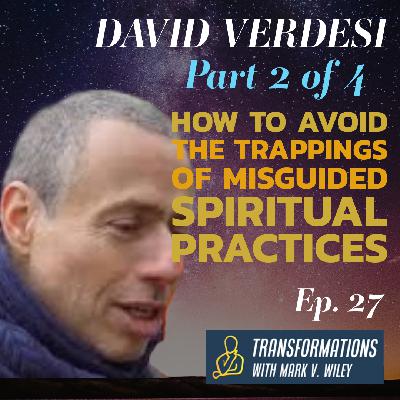 David Verdesi (pt. 2) | Avoiding the Traps of Misguided Spirituality and How to Evolve David Verdesi (pt. 2) | Avoiding the Traps of Misguided Spirituality and How to Evolve