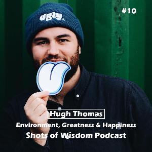 #10 Environment, Greatness & Happiness with Hugh Thomas #10 Environment, Greatness & Happiness with Hugh Thomas