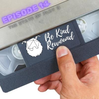 Episode 14: The State of Play 3: Be Kind Rewound Episode 14: The State of Play 3: Be Kind Rewound