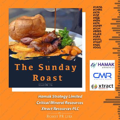 S11 Ep50: Sunday Roast featuring Hamak Strategy Limited, Critical Mineral and Xtract Resources #HAMA #CMRS #XTR #IQE #REE #KEN #ATN #GMET #FCM #BRES #AJAX #GRX #SVML #MAST #AEG #DGQ S11 Ep50: Sunday Roast featuring Hamak Strategy Limited, Critical Mineral and Xtract Resources #HAMA #CMRS #XTR #IQE #REE #KEN #ATN #GMET #FCM #BRES #AJAX #GRX #SVML #MAST #AEG #DGQ