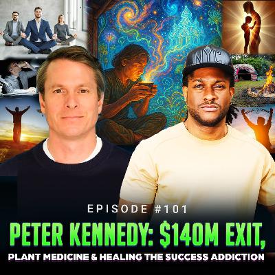 Episode #101 - Peter Kennedy: $140M Exit, Plant Medicine & Healing the Success Addiction