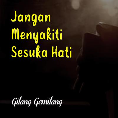 Jangan Menyakiti Sesuka Hati - Podcast Semua Tentang Cinta (Gilang Gemilang)