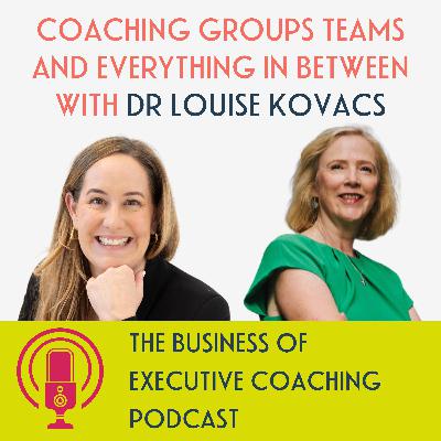 Coaching Groups Teams and Everything In Between with Dr Louise Kovacs