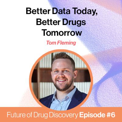 Tom Fleming - Better Data Today. Better Drugs Tomorrow (FODD #6)
