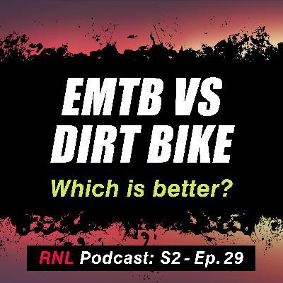 eMTB vs Dirt Bike – Which Is Better for MTB Progression?  Plus, So Much More! [RNL S2, Ep 29]