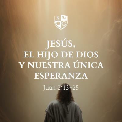 "Jesús, el Hijo de Dios y nuestra única esperanza" Juan 2:13-25 | Pr. Javier Bello