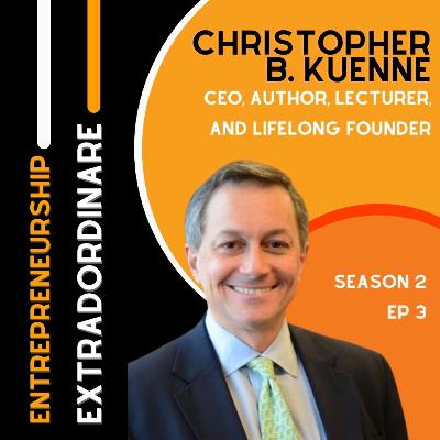 Entrepreneurship Extraordinaire: Christopher B. Kuenne, CEO, Author, Lecturer, and Lifelong Founder