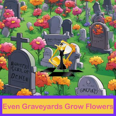 Even Graveyards Grow Flowers
