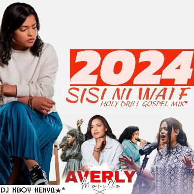 SISI NI WALE 2024 HOLY DRILL GOSPEL MIX  DJ XBOY 254 FT  PHINA, HOLY DRILL, AVERLY MORILLO