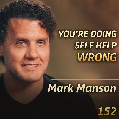 E152 - Mark Manson: Life Advice that Doesn’t Suck: Happiness, Identity & Success