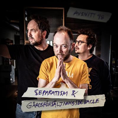 98: Separatism och gårdsförsäljningsdebacle