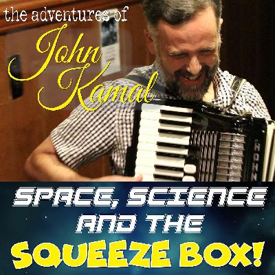 Space, Science and the Squeezebox! The Adventures of John Kamal Space, Science and the Squeezebox! The Adventures of John Kamal