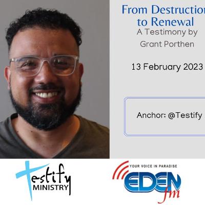 Testify 20230213 From Destruction to Renewal by Grant Porthen