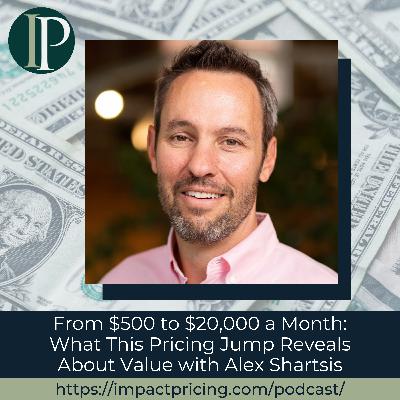 From $500 to $20,000 a Month: What This Pricing Jump Reveals About Value with Alex Shartsis