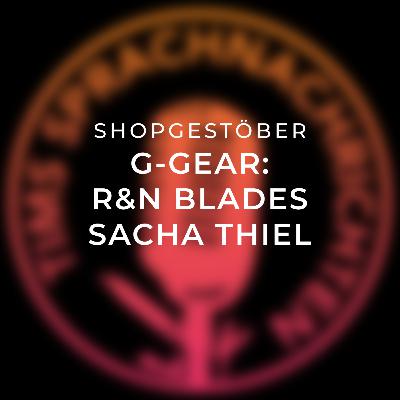 Shopgestöber: G-Gear - R&N Blades / Sacha Thiel Shopgestöber: G-Gear - R&N Blades / Sacha Thiel
