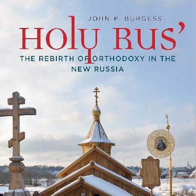 Holy Rus': The Rebirth of Orthodoxy in the New Russia (John P. Burgess)