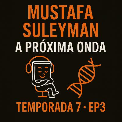 T7 EP3 A Próxima Onda - Mustafa Suleyman