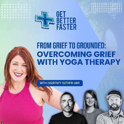 From Grief To Grounded: Overcoming Grief With Yoga Therapy With Courtney Sutherland From Grief To Grounded: Overcoming Grief With Yoga Therapy With Courtney Sutherland