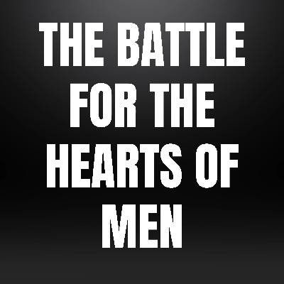 The Battle for the Hearts of Men The Battle for the Hearts of Men
