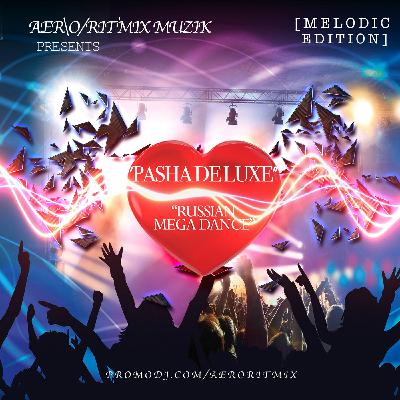 Pasha DELUXE - Русский Mega Dance #016 [Melodic Edition]