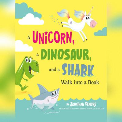 A Unicorn, a Dinosaur, and a Shark Walk into a Book A Unicorn, a Dinosaur, and a Shark Walk into a Book