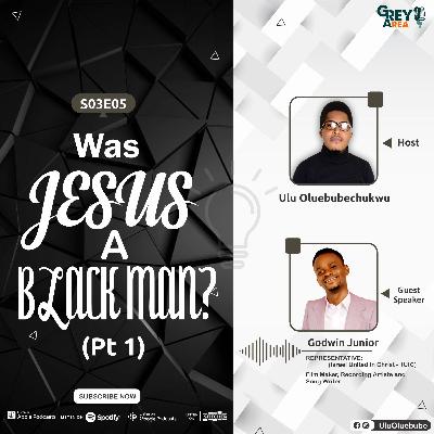 S03E05 - Was Jesus A Black Man? (Pt 1) Ft. Godwin Junior