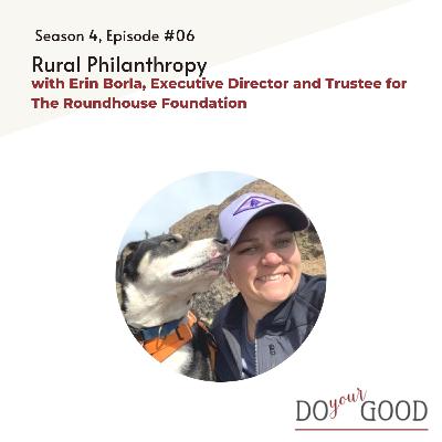 #184 Rural Philanthropy with Erin Borla, Executive Director and Trustee for The Roundhouse Foundation #184 Rural Philanthropy with Erin Borla, Executive Director and Trustee for The Roundhouse Foundation