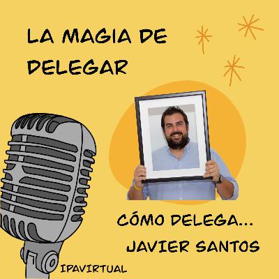 #18 - Cómo delega Javier Santos