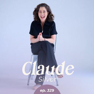 329: The Power of Being Yourself at Work with Claude Silver 329: The Power of Being Yourself at Work with Claude Silver